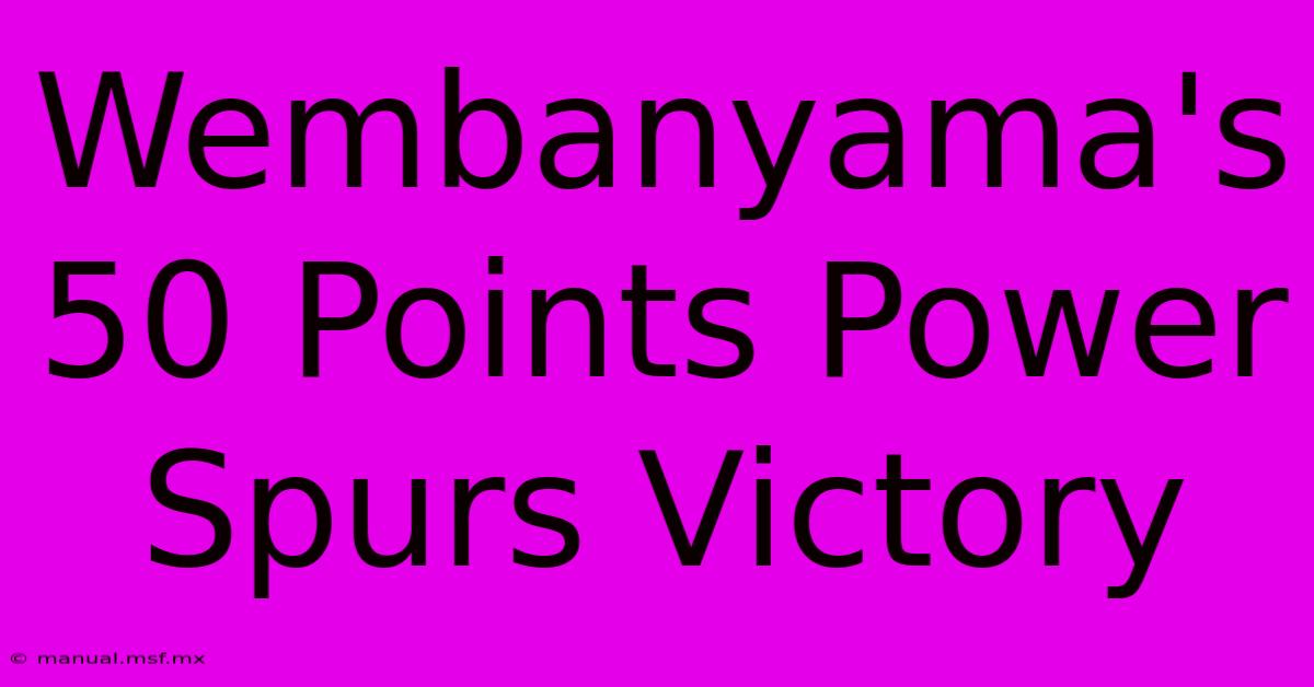 Wembanyama's 50 Points Power Spurs Victory