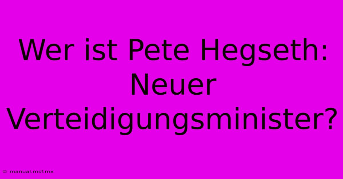 Wer Ist Pete Hegseth: Neuer Verteidigungsminister?