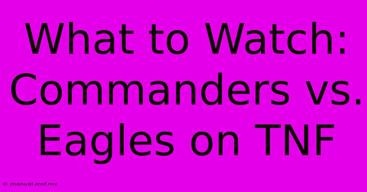 What To Watch: Commanders Vs. Eagles On TNF