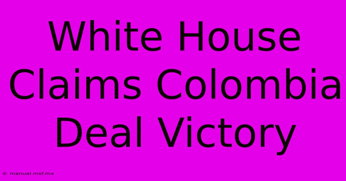 White House Claims Colombia Deal Victory