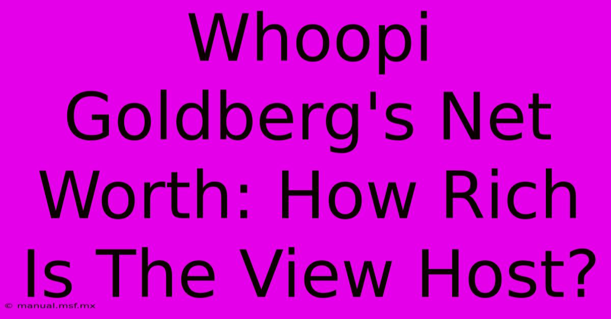 Whoopi Goldberg's Net Worth: How Rich Is The View Host?