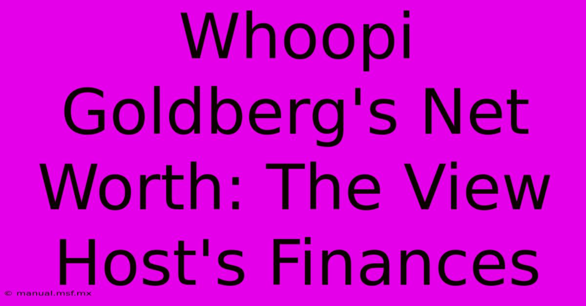 Whoopi Goldberg's Net Worth: The View Host's Finances 