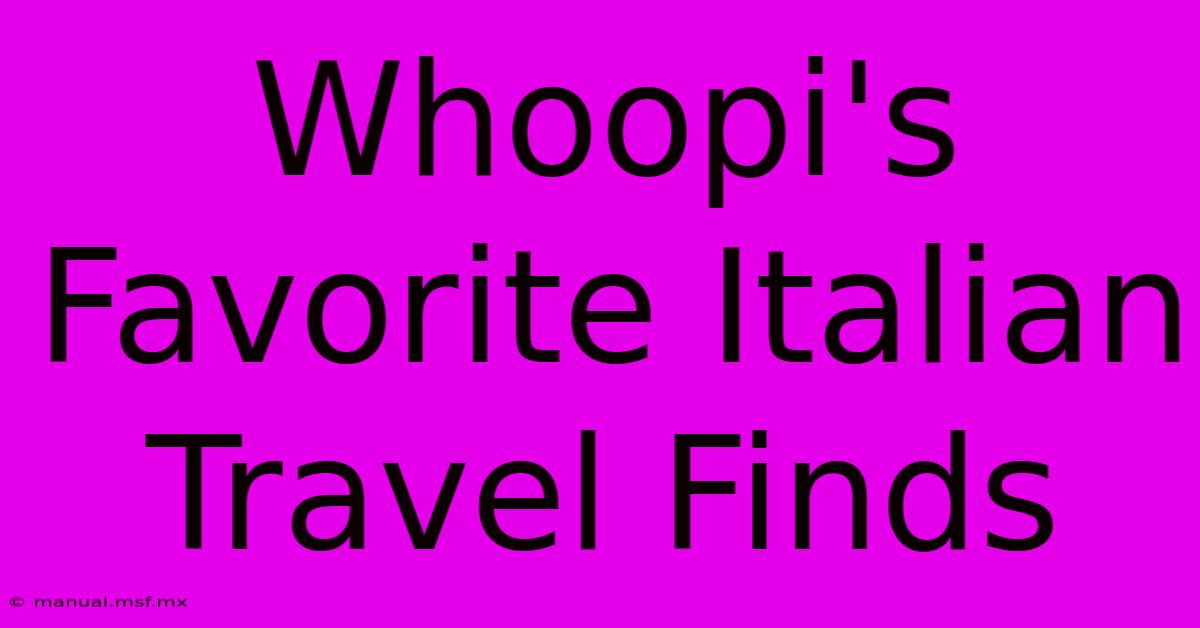 Whoopi's Favorite Italian Travel Finds