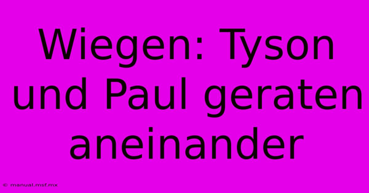 Wiegen: Tyson Und Paul Geraten Aneinander