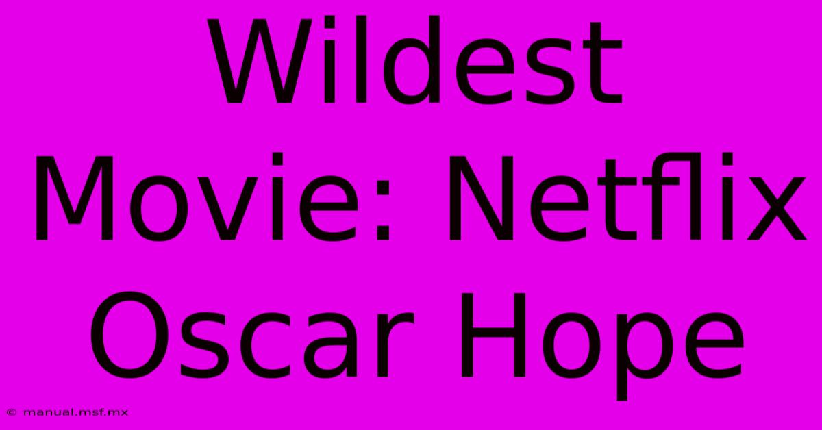 Wildest Movie: Netflix Oscar Hope