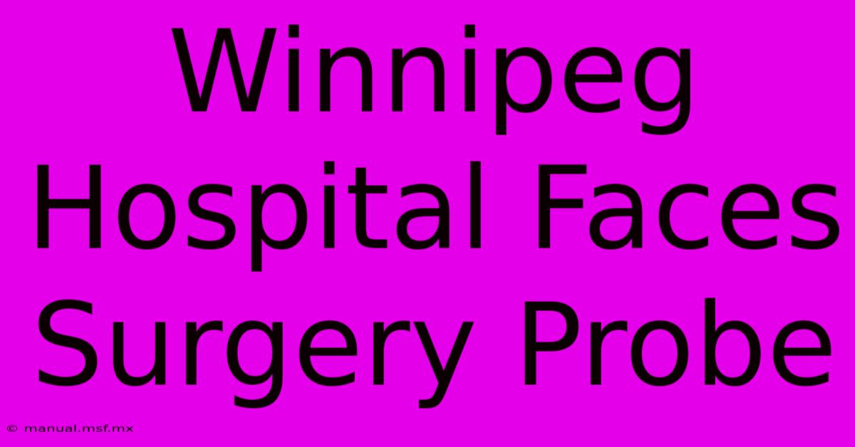 Winnipeg Hospital Faces Surgery Probe