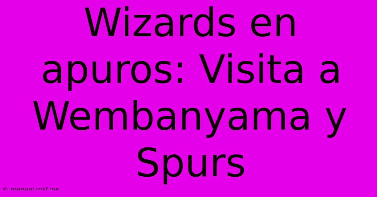 Wizards En Apuros: Visita A Wembanyama Y Spurs