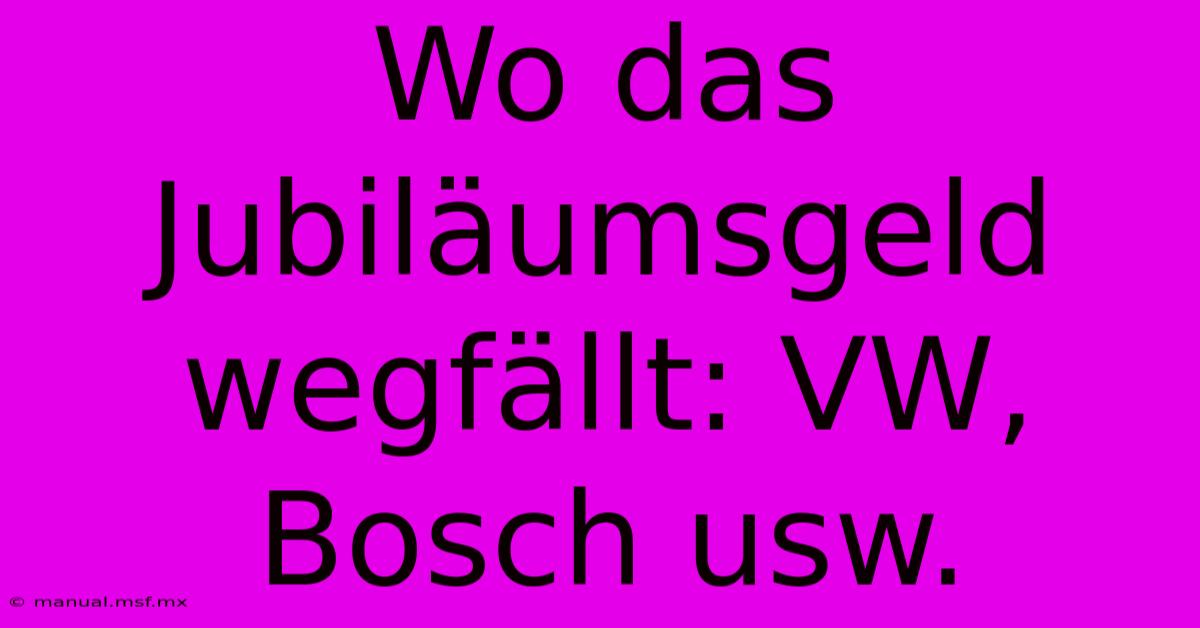 Wo Das Jubiläumsgeld Wegfällt: VW, Bosch Usw.