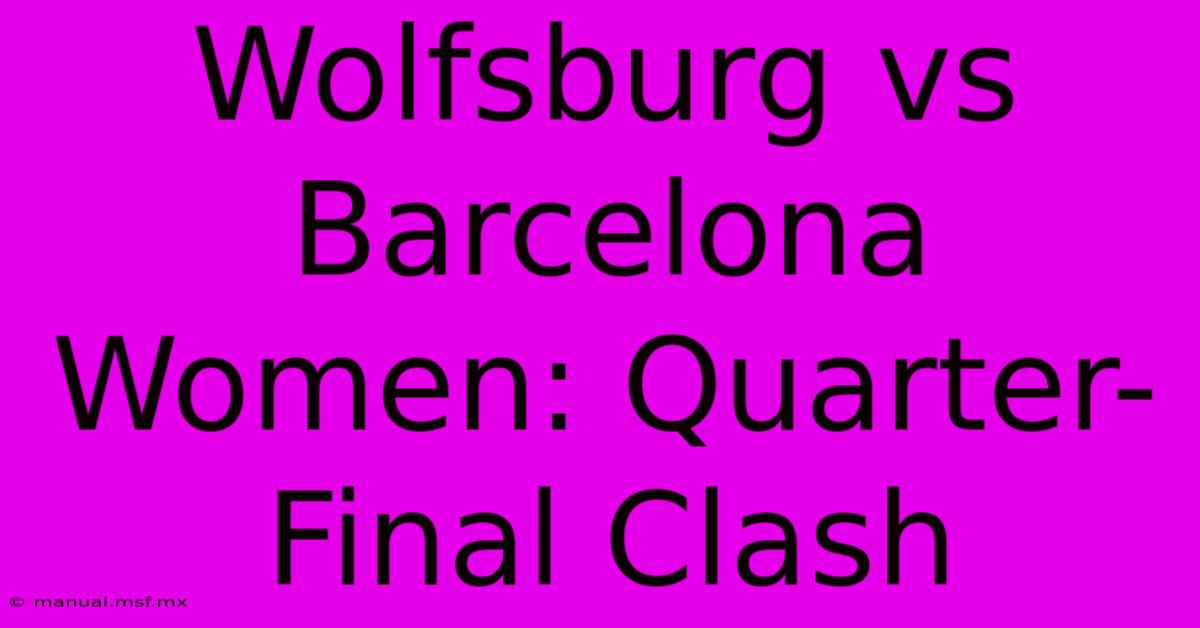 Wolfsburg Vs Barcelona Women: Quarter-Final Clash