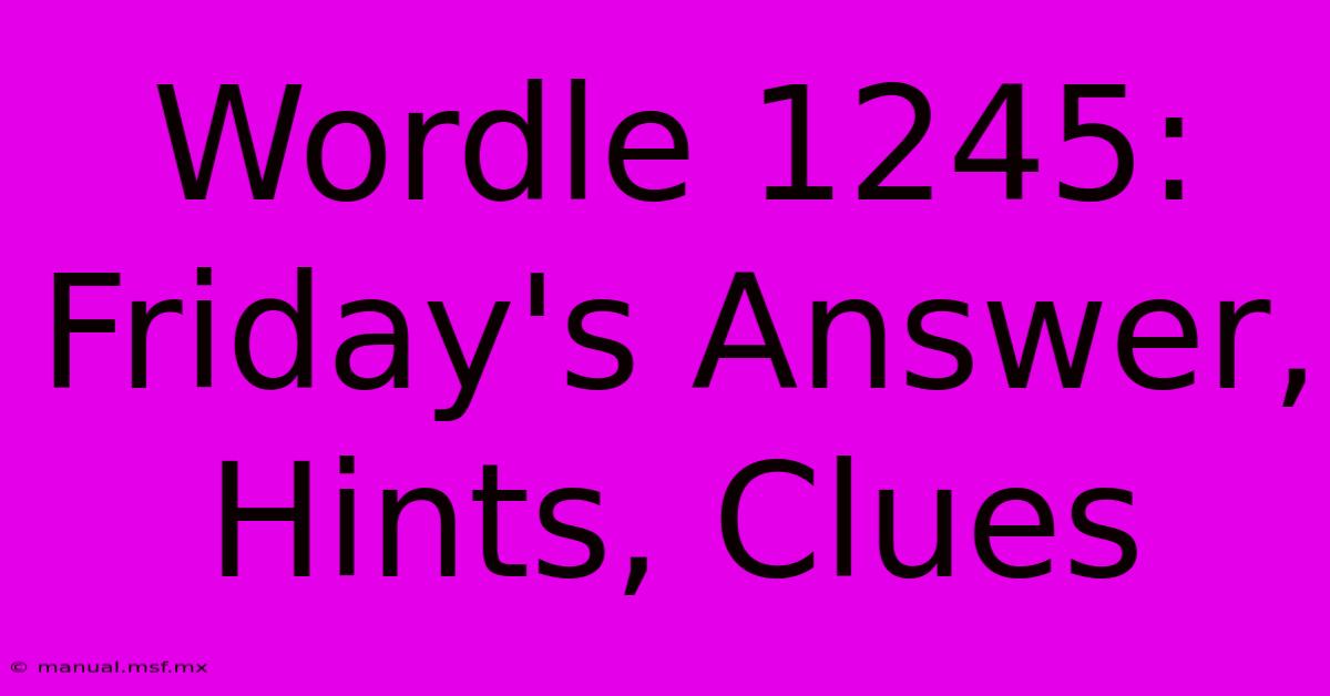 Wordle 1245: Friday's Answer, Hints, Clues 