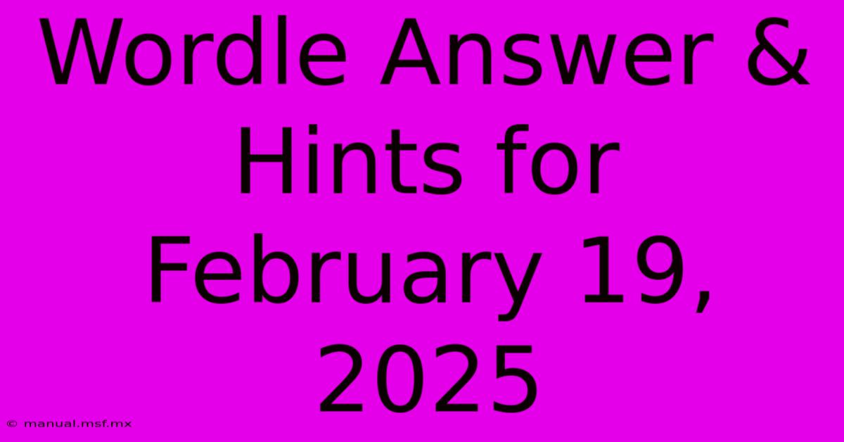 Wordle Answer & Hints For February 19, 2025