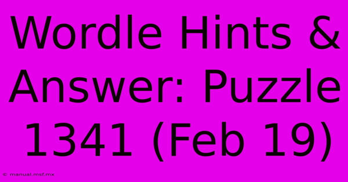 Wordle Hints & Answer: Puzzle 1341 (Feb 19)