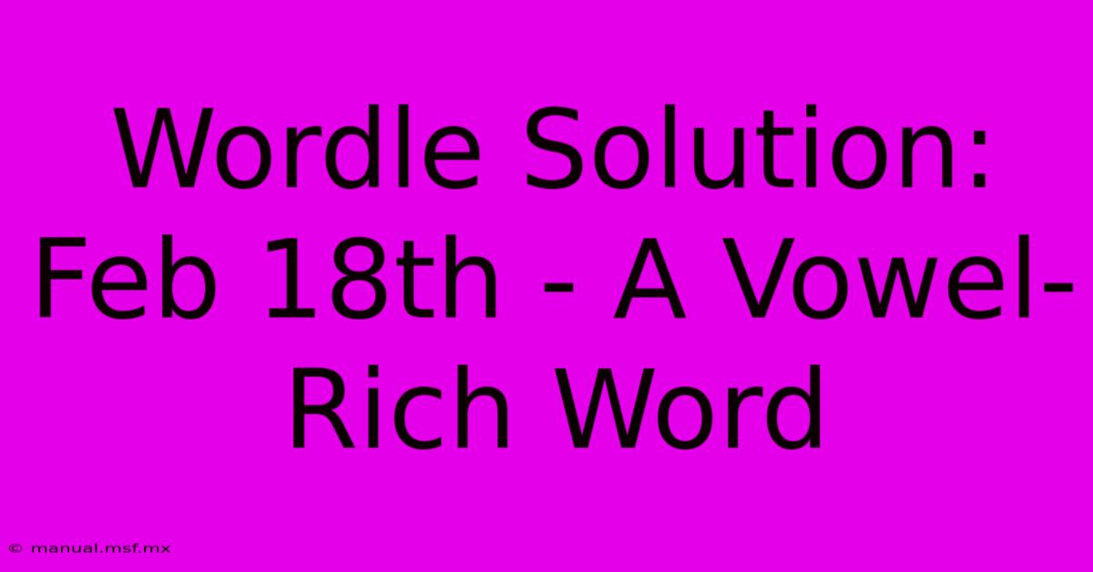 Wordle Solution: Feb 18th - A Vowel-Rich Word