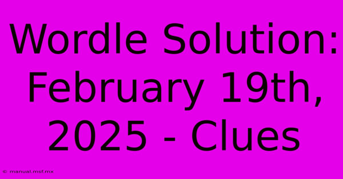 Wordle Solution: February 19th, 2025 - Clues