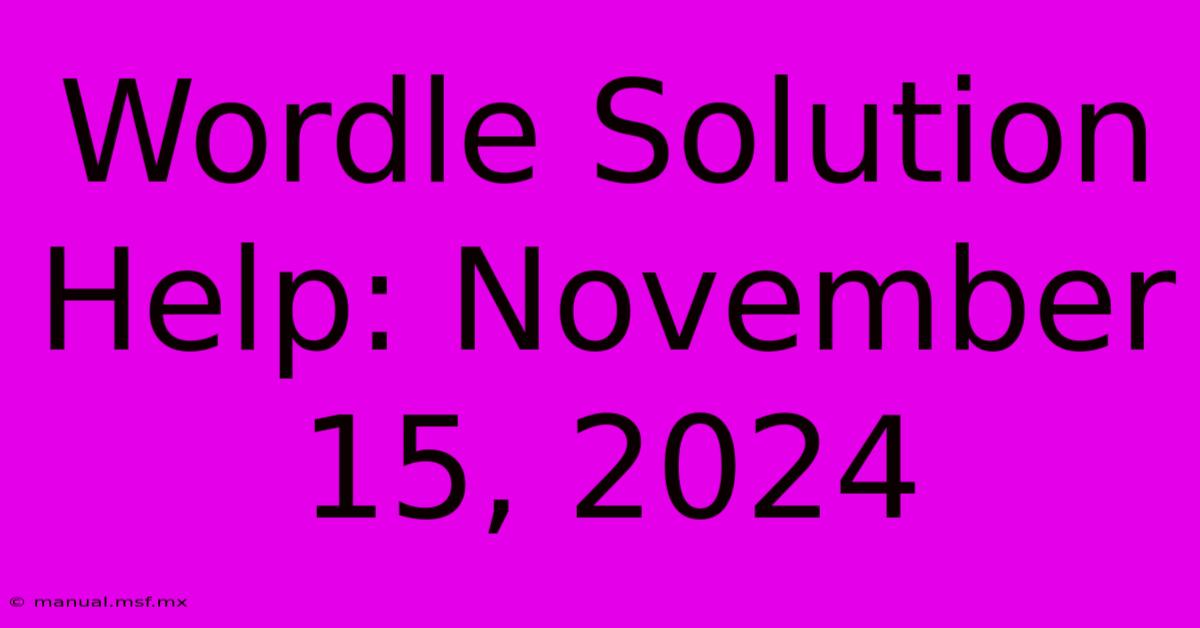 Wordle Solution Help: November 15, 2024