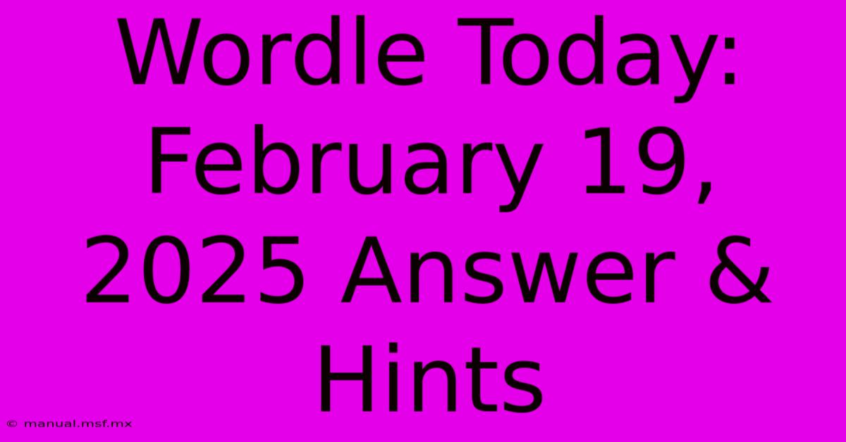 Wordle Today: February 19, 2025 Answer & Hints