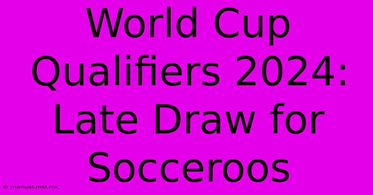 World Cup Qualifiers 2024: Late Draw For Socceroos