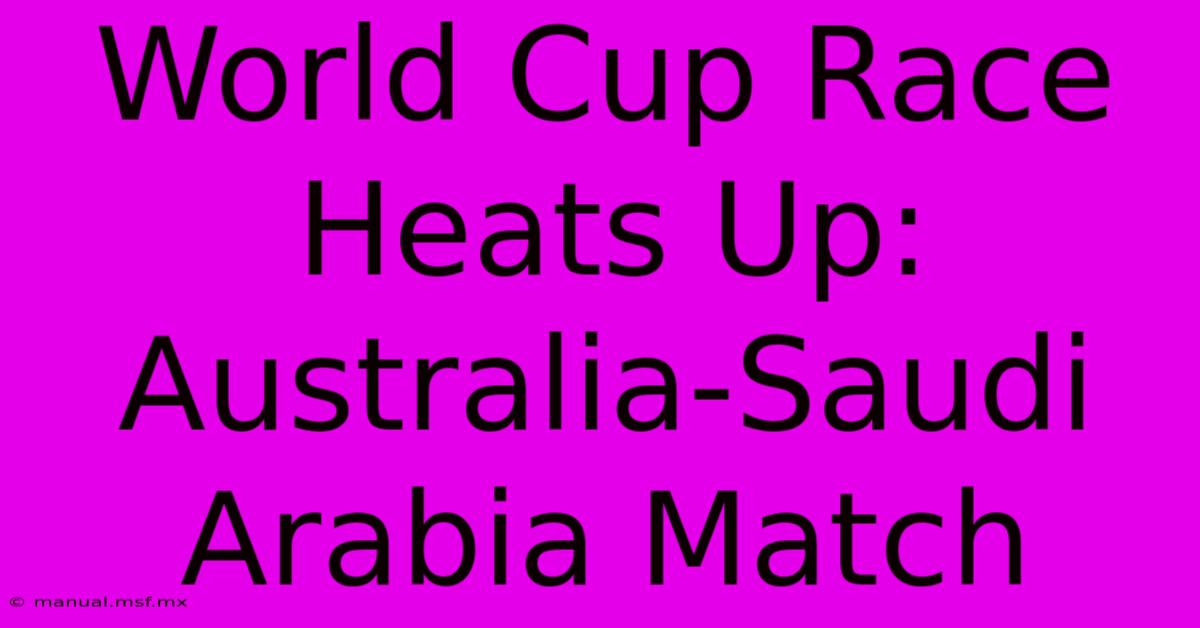 World Cup Race Heats Up: Australia-Saudi Arabia Match 