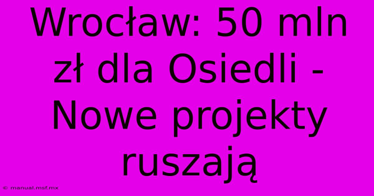 Wrocław: 50 Mln Zł Dla Osiedli - Nowe Projekty Ruszają