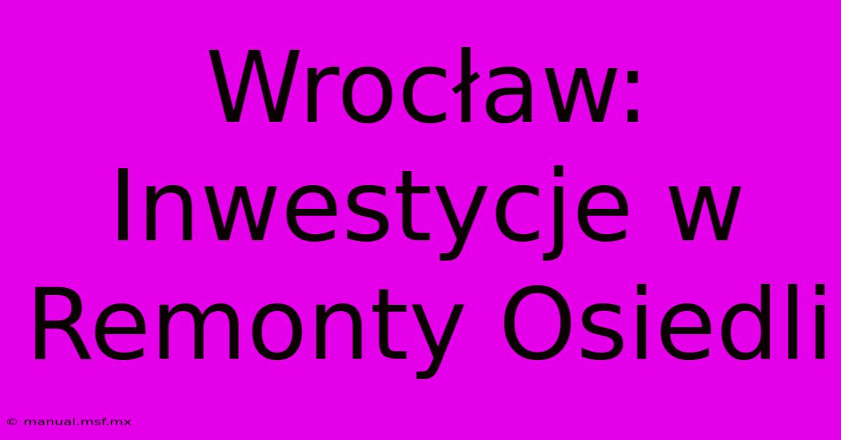 Wrocław: Inwestycje W Remonty Osiedli 