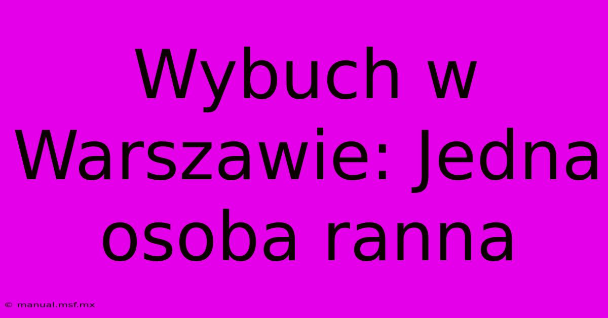 Wybuch W Warszawie: Jedna Osoba Ranna