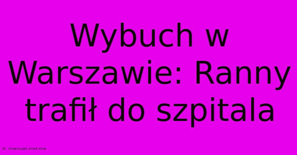 Wybuch W Warszawie: Ranny Trafił Do Szpitala