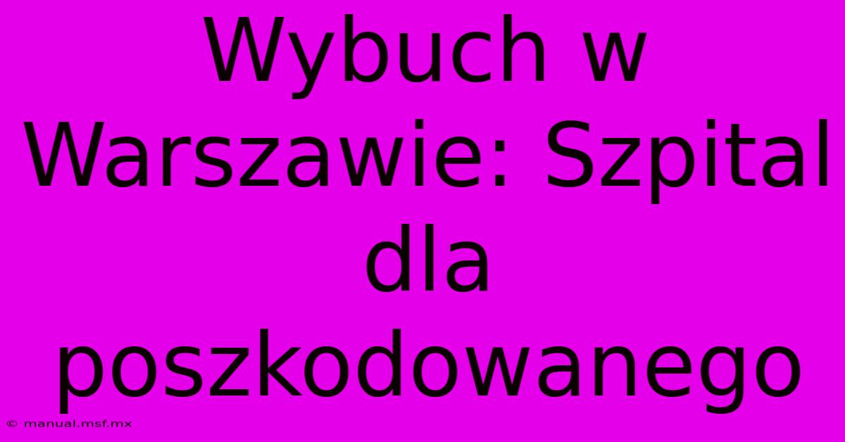 Wybuch W Warszawie: Szpital Dla Poszkodowanego