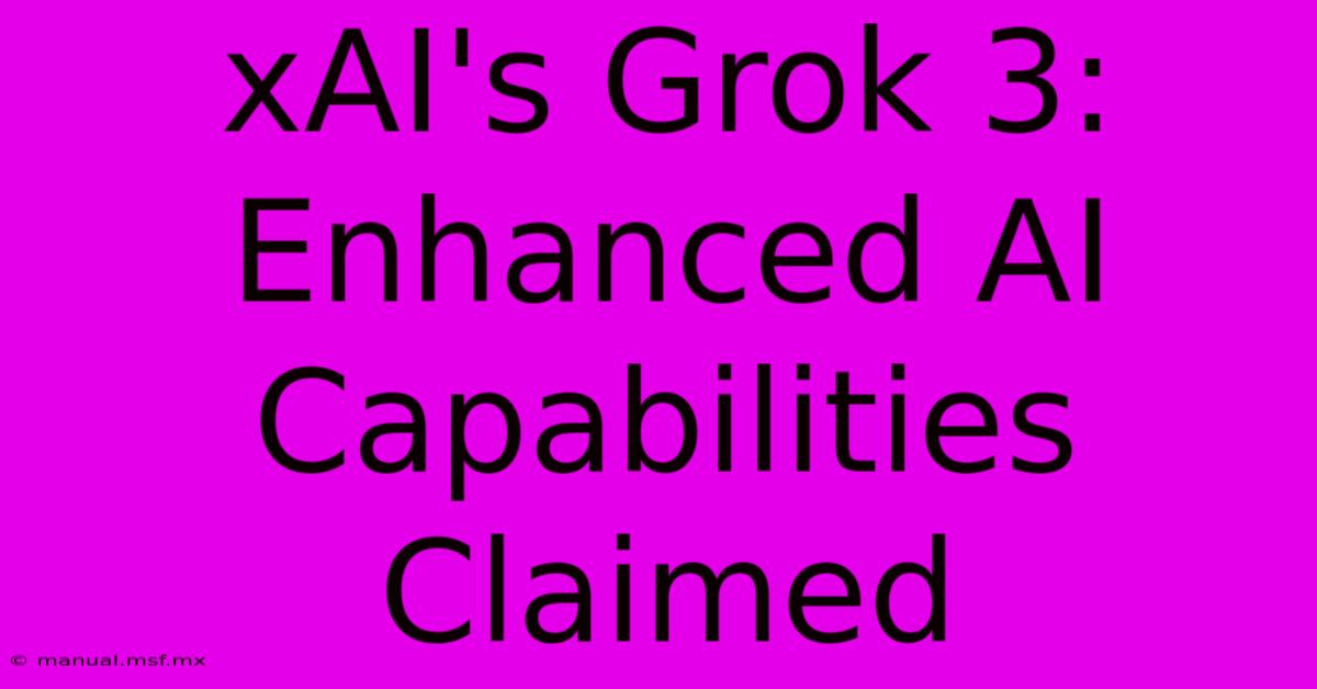 XAI's Grok 3: Enhanced AI Capabilities Claimed