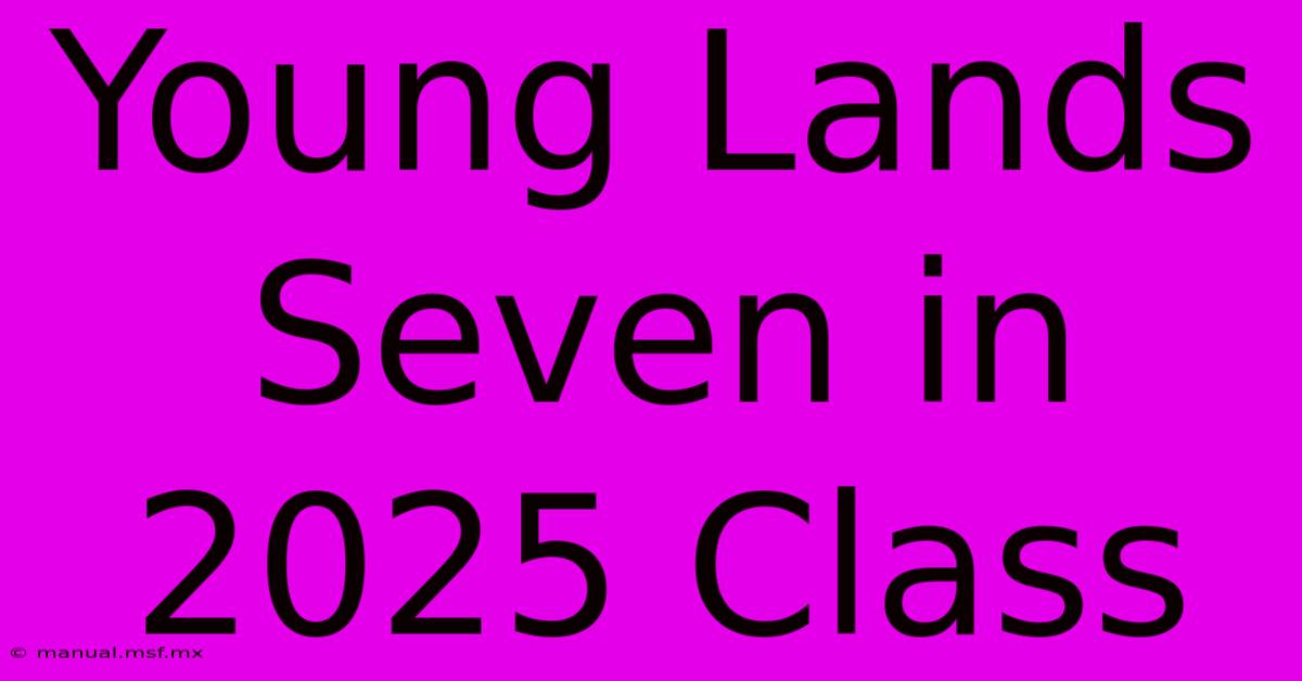 Young Lands Seven In 2025 Class