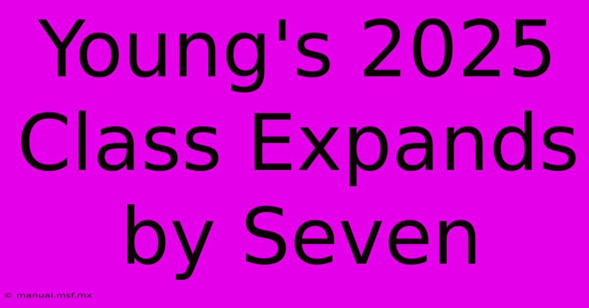 Young's 2025 Class Expands By Seven