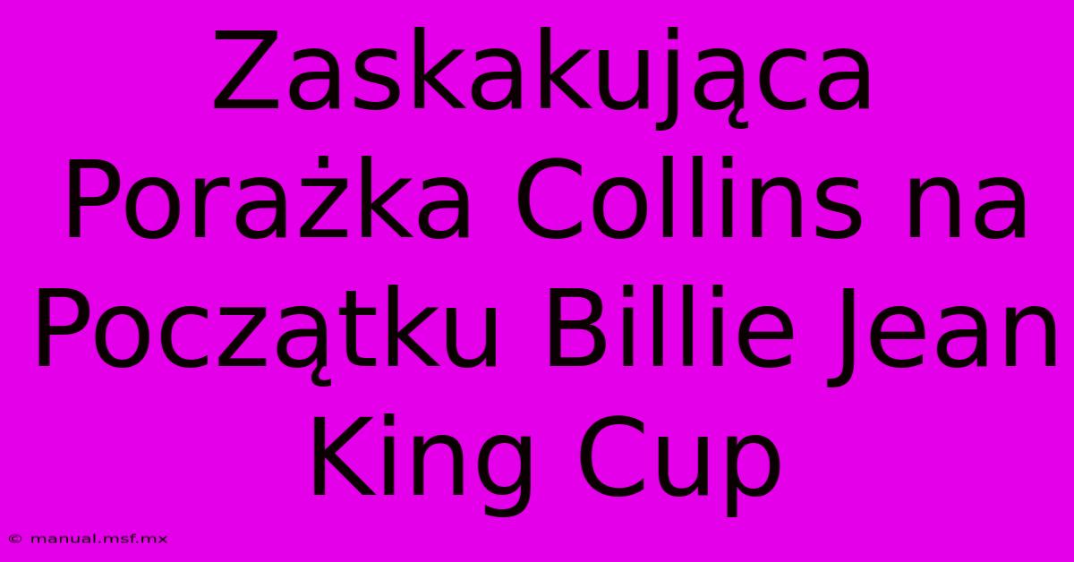 Zaskakująca Porażka Collins Na Początku Billie Jean King Cup 