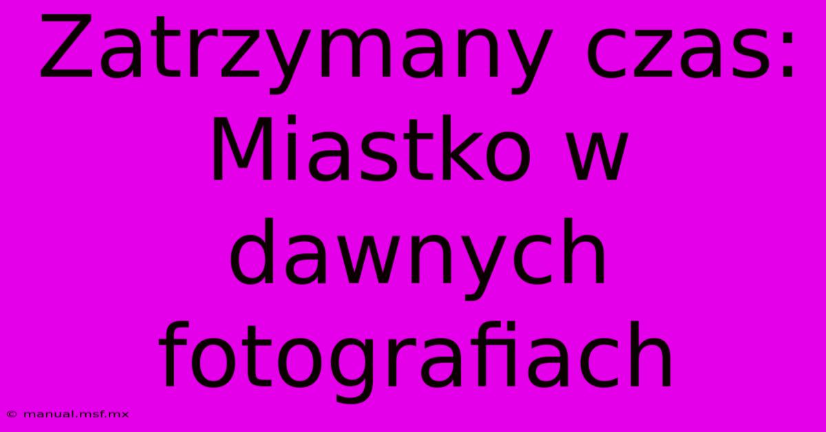 Zatrzymany Czas: Miastko W Dawnych Fotografiach