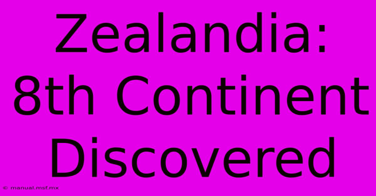 Zealandia:  8th Continent Discovered