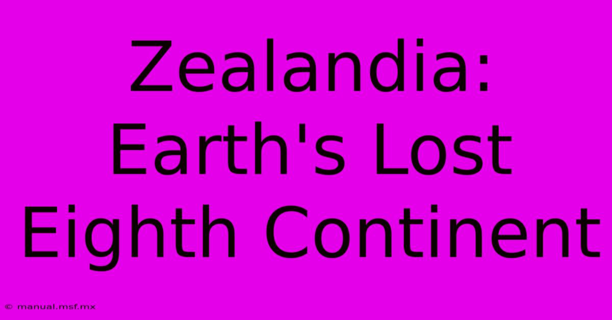 Zealandia: Earth's Lost Eighth Continent