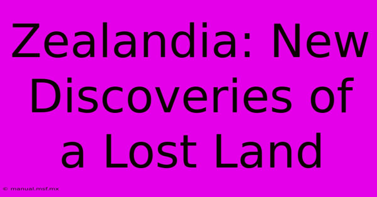 Zealandia: New Discoveries Of A Lost Land 