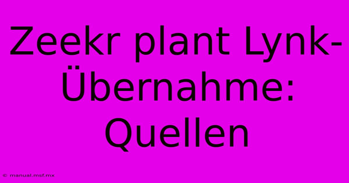 Zeekr Plant Lynk-Übernahme: Quellen