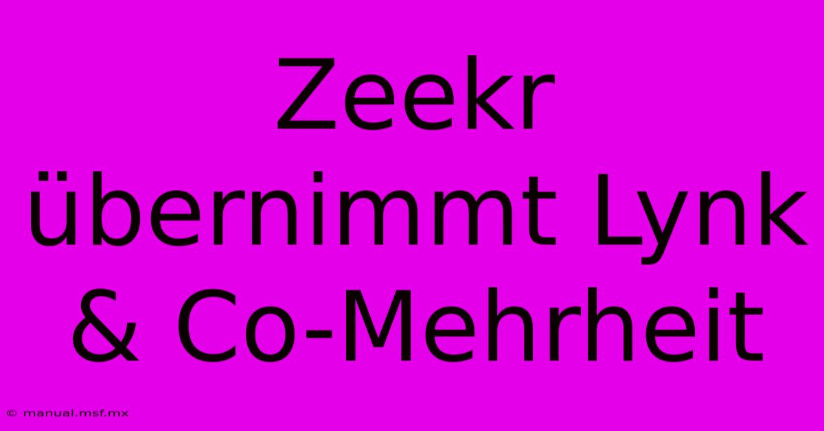 Zeekr Übernimmt Lynk & Co-Mehrheit