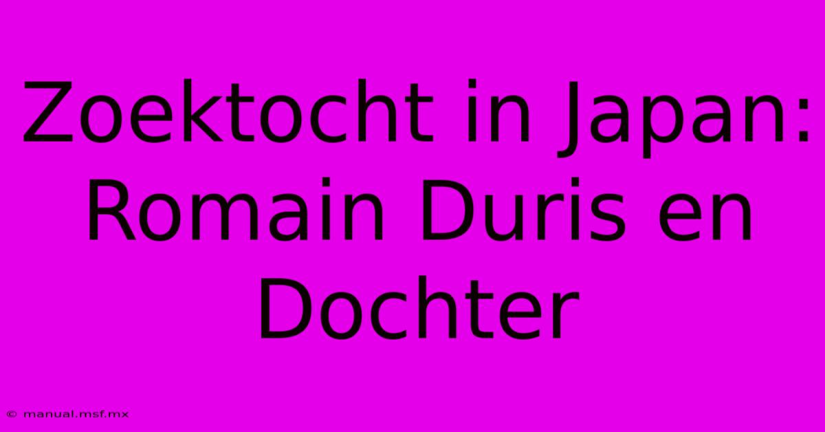 Zoektocht In Japan: Romain Duris En Dochter