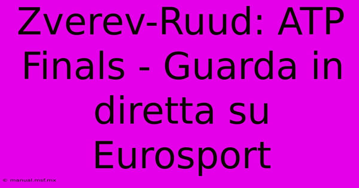 Zverev-Ruud: ATP Finals - Guarda In Diretta Su Eurosport 