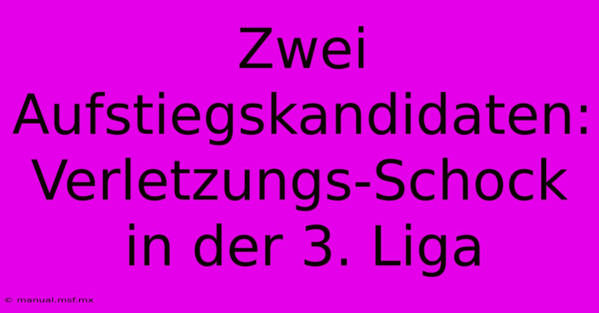 Zwei Aufstiegskandidaten: Verletzungs-Schock In Der 3. Liga 